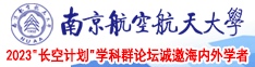 美女被操流奶黄色网站南京航空航天大学2023“长空计划”学科群论坛诚邀海内外学者